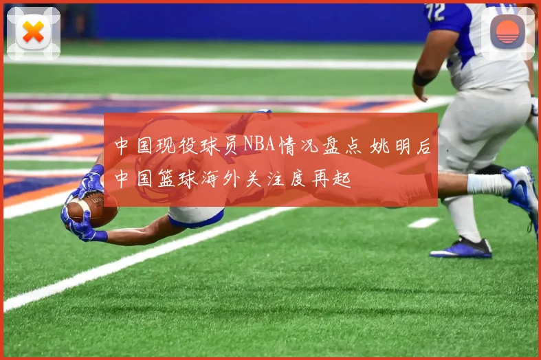中国现役球员NBA情况盘点 姚明后中国篮球海外关注度再起