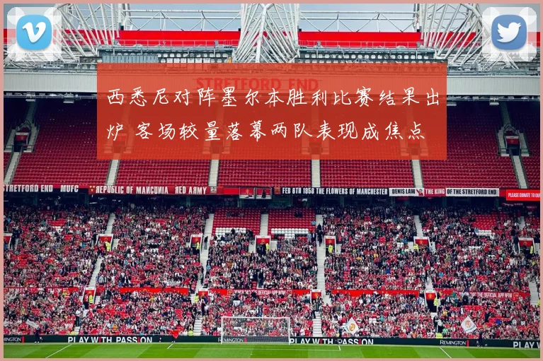 西悉尼对阵墨尔本胜利比赛结果出炉 客场较量落幕两队表现成焦点