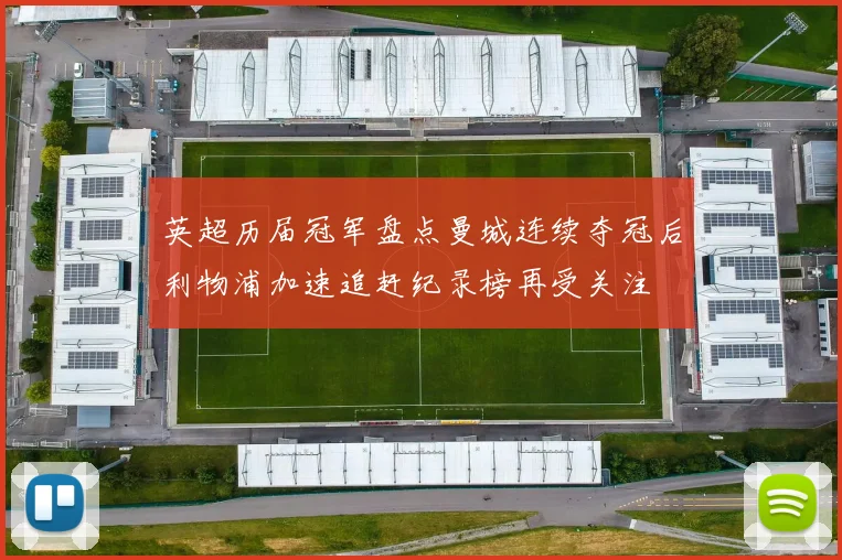 英超历届冠军盘点曼城连续夺冠后利物浦加速追赶纪录榜再受关注